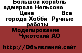 Большой корабль адмирала Нельсона Victori.  › Цена ­ 150 000 - Все города Хобби. Ручные работы » Моделирование   . Чукотский АО